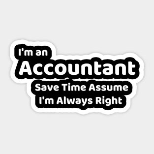 I'm an Accountant save time assume I'm always right Sticker